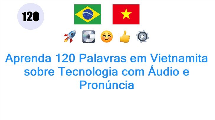 Aprenda 120 Palavras em Vietnamita sobre Tecnologia com Áudio e Pronúncia